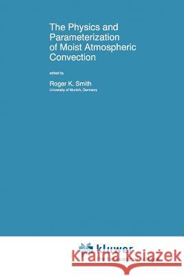 The Physics and Parameterization of Moist Atmospheric Convection R. K. Smith 9789048149605 Springer