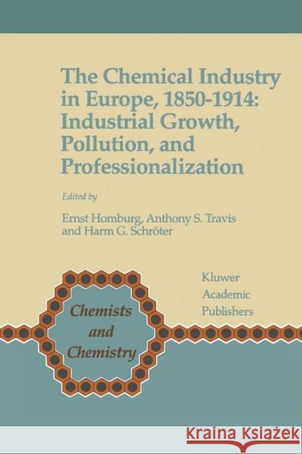 The Chemical Industry in Europe, 1850-1914: Industrial Growth, Pollution, and Professionalization Homburg, Ernst 9789048149711 Springer