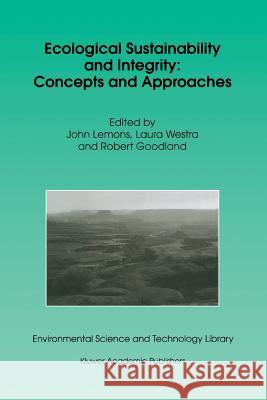 Ecological Sustainability and Integrity: Concepts and Approaches J. Lemons L. Westra Robert Goodland 9789048149803