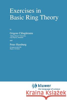 Exercises in Basic Ring Theory Grigore Calugareanu P. Hamburg 9789048149858