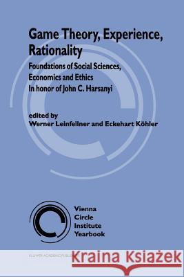 Game Theory, Experience, Rationality: Foundations of Social Sciences, Economics and Ethics in Honor of John C. Harsanyi Leinfellner, W. 9789048149926