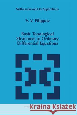 Basic Topological Structures of Ordinary Differential Equations V. V. Filippov 9789048149957