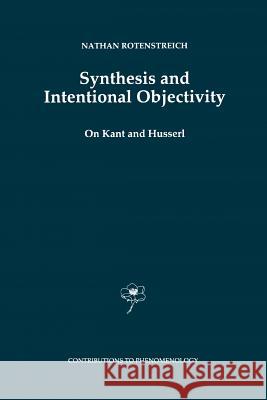 Synthesis and Intentional Objectivity: On Kant and Husserl Rotenstreich, Nathan 9789048149971