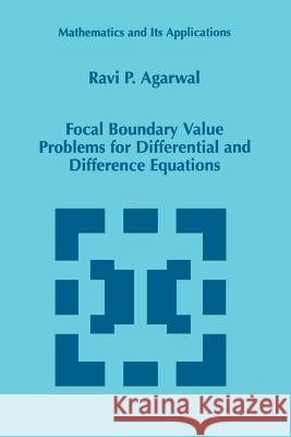 Focal Boundary Value Problems for Differential and Difference Equations R. P. Agarwal 9789048150052 Not Avail