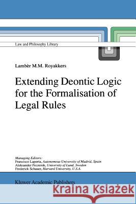 Extending Deontic Logic for the Formalisation of Legal Rules L.L. Royakkers 9789048150083 Springer