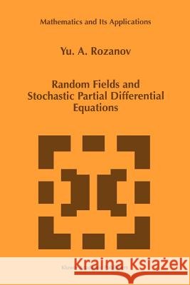 Random Fields and Stochastic Partial Differential Equations Y. Rozanov 9789048150090