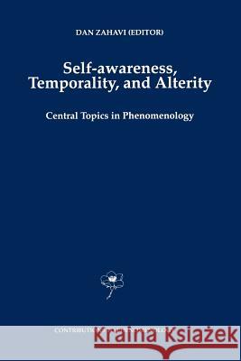 Self-Awareness, Temporality, and Alterity: Central Topics in Phenomenology Zahavi, D. 9789048150311
