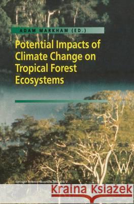 Potential Impacts of Climate Change on Tropical Forest Ecosystems Adam Markham 9789048150465 Springer