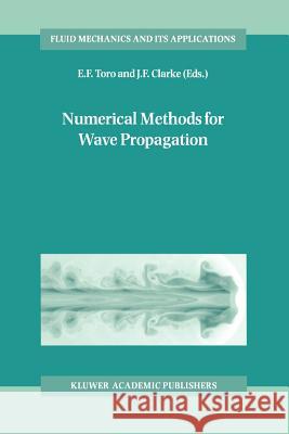 Numerical Methods for Wave Propagation: Selected Contributions from the Workshop Held in Manchester, U.K., Containing the Harten Memorial Lecture Toro, E. F. 9789048150472 Not Avail