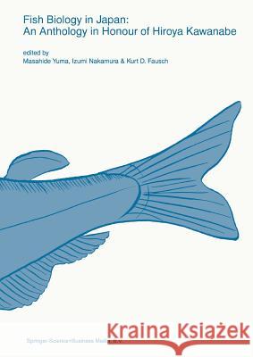 Fish Biology in Japan: An Anthology in Honour of Hiroya Kawanabe Yuma, Masahide 9789048150489 Not Avail