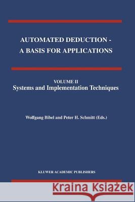 Automated Deduction - A Basis for Applications Volume I Foundations - Calculi and Methods Volume II Systems and Implementation Techniques Volume III A Bibel, Wolfgang 9789048150519