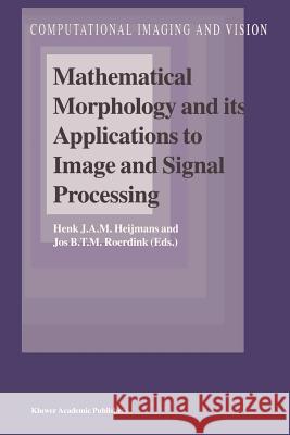 Mathematical Morphology and its Applications to Image and Signal Processing Henk J.A.M. Heijmans, Jos B.T.M. Roerdink 9789048150533 Springer