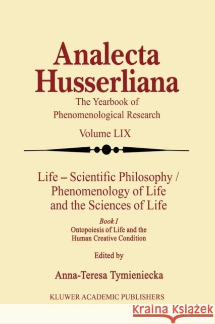 Life Scientific Philosophy, Phenomenology of Life and the Sciences of Life: Ontopoiesis of Life and the Human Creative Condition Tymieniecka, Anna-Teresa 9789048150571