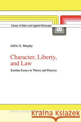 Character, Liberty and Law: Kantian Essays in Theory and Practice Murphy, J. G. 9789048151103 Not Avail