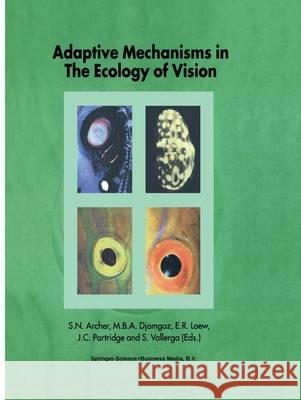 Adaptive Mechanisms in the Ecology of Vision S. Archer M. B. Djamgoz E. Loew 9789048151240 Not Avail