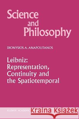 Leibniz: Representation, Continuity and the Spatiotemporal D. a. Anapolitanos 9789048151387 Not Avail