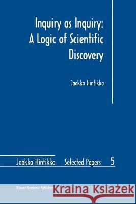Inquiry as Inquiry: A Logic of Scientific Discovery Jaakko Hintikka 9789048151394 Springer