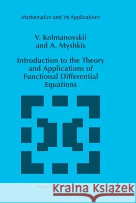 Introduction to the Theory and Applications of Functional Differential Equations V. Kolmanovskii A. Myshkis 9789048151486 Not Avail