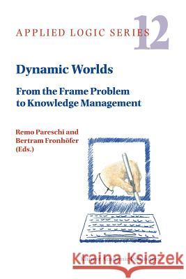 Dynamic Worlds: From the Frame Problem to Knowledge Management Pareschi, Remo 9789048151592