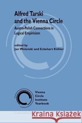 Alfred Tarski and the Vienna Circle: Austro-Polish Connections in Logical Empiricism Wolenski, Jan 9789048151615