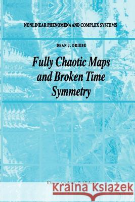 Fully Chaotic Maps and Broken Time Symmetry Dean J. Driebe 9789048151684 Not Avail