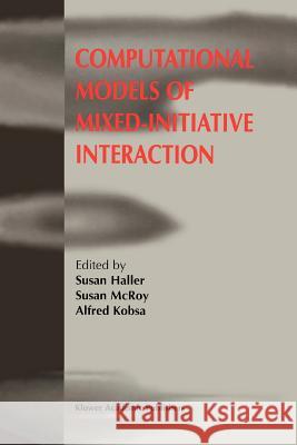 Computational Models of Mixed-Initiative Interaction Susan Haller Susan McRoy Alfred Kobsa 9789048151714 Not Avail