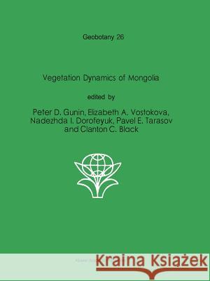 Vegetation Dynamics of Mongolia P. D. Gunin Elizabeth A. Vostokova Nadezhda I. Dorofeyuk 9789048151745 Not Avail