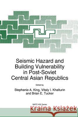 Seismic Hazard and Building Vulnerability in Post-Soviet Central Asian Republics S. a. King Vitaly I. Khalturin B. E. Tucker 9789048151769 Not Avail
