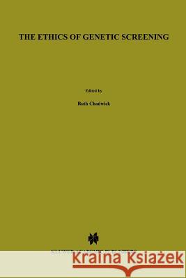 The Ethics of Genetic Screening Ruth F. Chadwick Darren Shickle H. a. Te 9789048151783 Not Avail