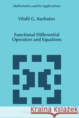 Functional Differential Operators and Equations U. G. Kurbatov 9789048151837 Not Avail