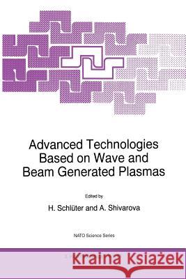 Advanced Technologies Based on Wave and Beam Generated Plasmas H. Schluter A. Shivarova 9789048151912 Not Avail