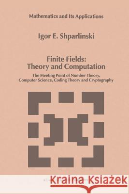 Finite Fields: Theory and Computation: The Meeting Point of Number Theory, Computer Science, Coding Theory and Cryptography Shparlinski, Igor 9789048152032