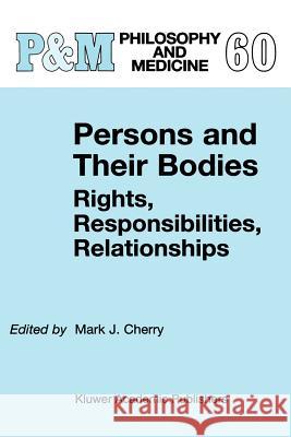 Persons and Their Bodies: Rights, Responsibilities, Relationships Mark J. Cherry 9789048152209