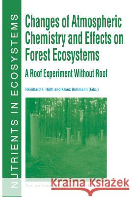 Changes of Atmospheric Chemistry and Effects on Forest Ecosystems: A Roof Experiment Without a Roof Hüttl, Reinhard F. 9789048152247 Not Avail