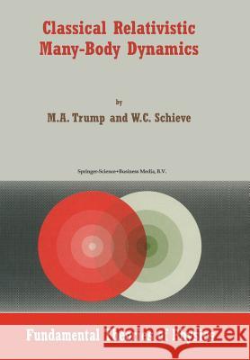 Classical Relativistic Many-Body Dynamics M. a. Trump W. C. Schieve 9789048152322 Not Avail