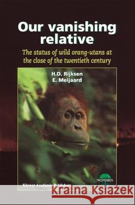 Our Vanishing Relative: The Status of Wild Orang-Utans at the Close of the Twentieth Century Rijksen, H. D. 9789048152391 Not Avail