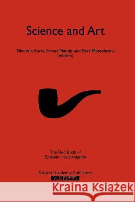 Science and Art: The Red Book of `Einstein Meets Magritte' Diederik Aerts, Ernest Mathijs, Bert Mosselman 9789048152414
