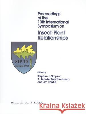 Proceedings of the 10th International Symposium on Insect-Plant Relationships Stephen J. Simpson A. Jennifer Mordue Jim Hardie 9789048152476