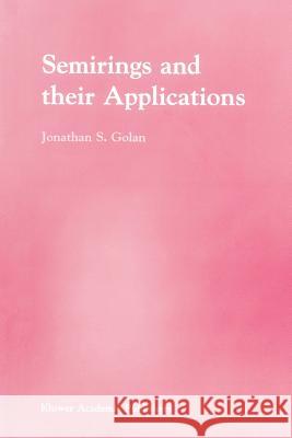 Semirings and Their Applications Golan, Jonathan S. 9789048152520