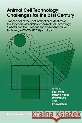 Animal Cell Technology: Challenges for the 21st Century: Proceedings of the Joint International Meeting of the Japanese Association for Animal Cell Te Kouji Ikura Masaya Nagao Seiji Masuda 9789048152599