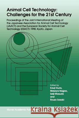 Animal Cell Technology: Challenges for the 21st Century: Proceedings of the Joint International Meeting of the Japanese Association for Animal Cell Te Kouji Ikura Masaya Nagao Seiji Masuda 9789048152599 Not Avail