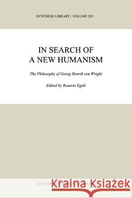 In Search of a New Humanism: The Philosophy of Georg Henrik Von Wright Egidi, M. R. 9789048152605 Not Avail