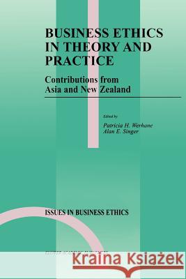Business Ethics in Theory and Practice: Contributions from Asia and New Zealand Patricia Werhane, Alan E. Singer 9789048152735 Springer