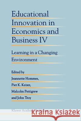 Educational Innovation in Economics and Business IV: Learning in a Changing Environment Jeanette Hommes, Piet K. Keizer, Malcolm Pettigrew, John Troy 9789048152780