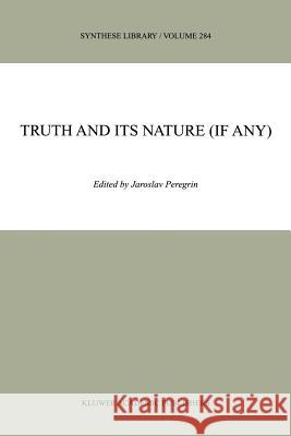 Truth and Its Nature (If Any) Peregrin, J. 9789048152803 Not Avail