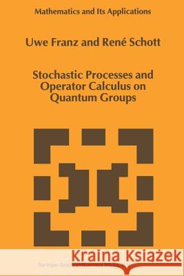 Stochastic Processes and Operator Calculus on Quantum Groups U. Franz Rene Schott 9789048152902 Not Avail