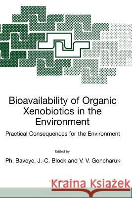 Bioavailability of Organic Xenobiotics in the Environment: Practical Consequences for the Environment Baveye, P. 9789048153114 Not Avail