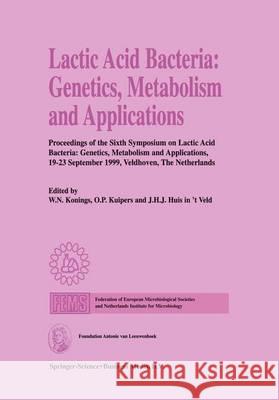 Lactic Acid Bacteria: Genetics, Metabolism and Applications: Proceedings of the Sixth Symposium on Lactic Acid Bacteria: Genetics, Metabolism and Appl Konings, W. N. 9789048153121 Not Avail