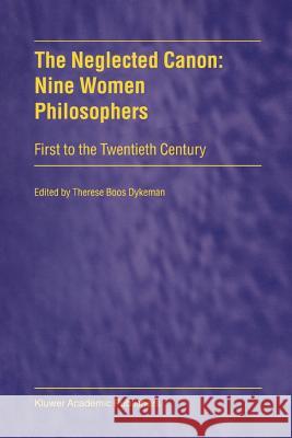 The Neglected Canon: Nine Women Philosophers: First to the Twentieth Century Dykeman, T. 9789048153145 Not Avail