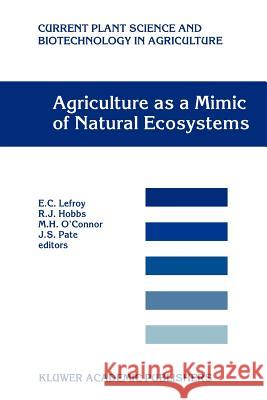 Agriculture as a Mimic of Natural Ecosystems E. C. Lefroy R. J. Hobbs M. H. O'Connor 9789048153190 Not Avail